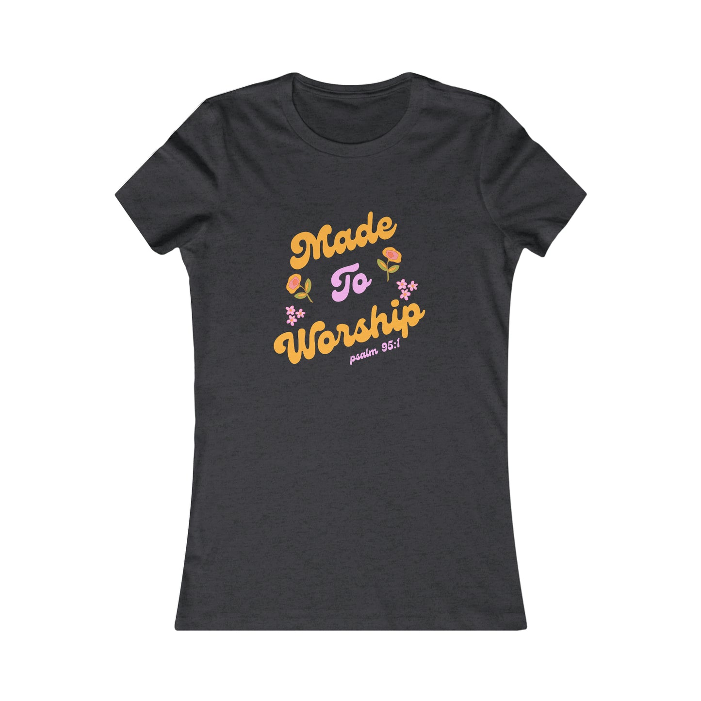 Made to Worship Women's Favorite Tee